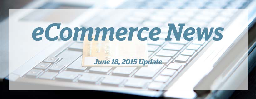 eCommerce News This Week: June 18, 2015 Update
