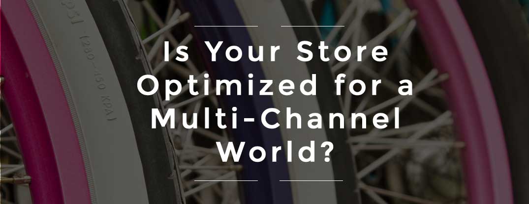 Is Your Store Optimized for a Multi-Channel World?