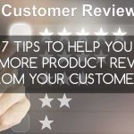 7 Tips to Help You Get More Product Reviews from Your Customers