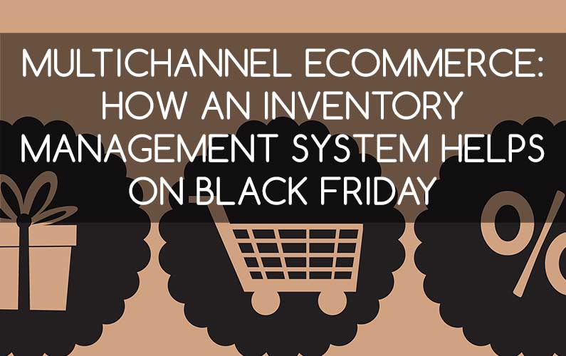 Multichannel E-Commerce: How an Inventory Management System Helps on Black Friday