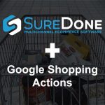 Google Shopping Actions Added to SureDone Multichannel E-Commerce Platform