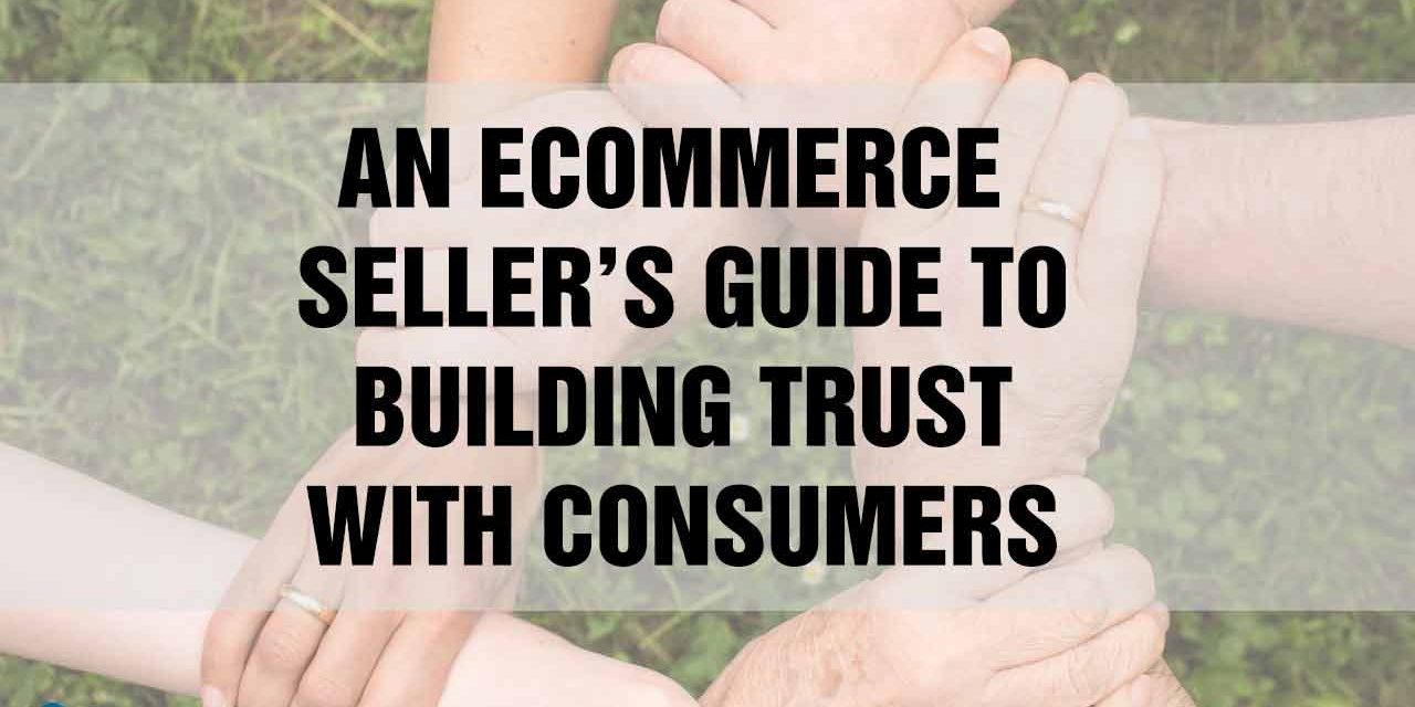 An Ecommerce Seller’s Guide to Building Trust with Consumers